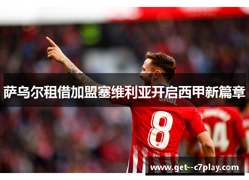 萨乌尔租借加盟塞维利亚开启西甲新篇章