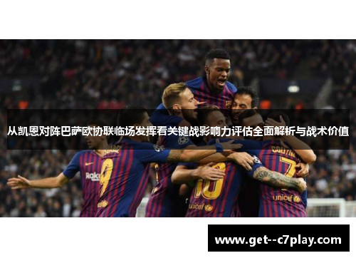 从凯恩对阵巴萨欧协联临场发挥看关键战影响力评估全面解析与战术价值